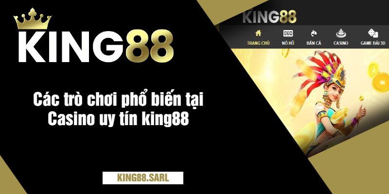 Các trò chơi phổ biến tại Casino uy tín king88