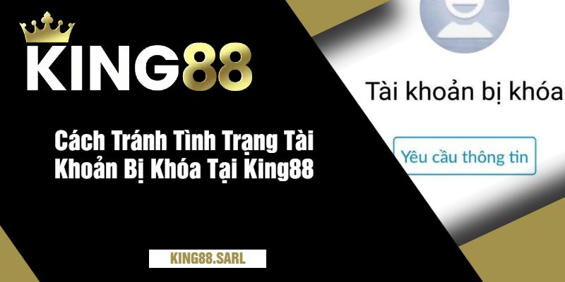Cùng King88 Khám Phá Ngay Câu Hỏi “Tại Sao Tài Khoản Của Tôi Bị Khóa?” 4 Cách Tránh Tình Trạng Tài Khoản Bị Khóa Tại King88