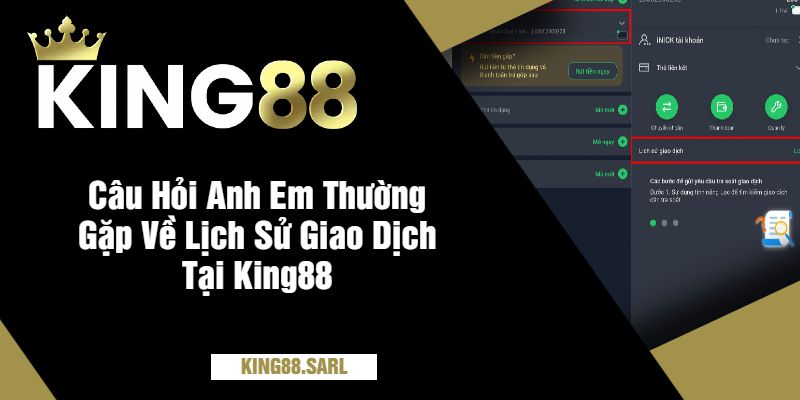 Câu Hỏi Anh Em Thường Gặp Về Lịch Sử Giao Dịch Tại King88