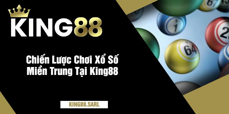 Chiến Lược Chơi Xổ Số Miền Trung Tại King88