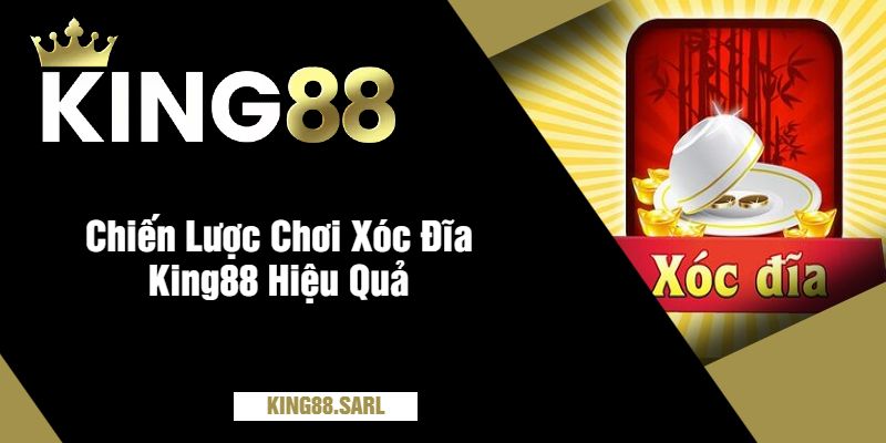 Chiến Lược Chơi Xóc Đĩa King88 Hiệu Quả