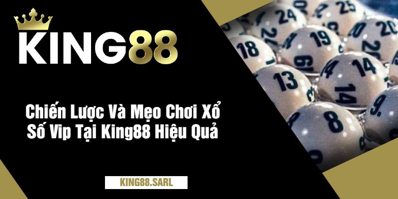 Chiến Lược Và Mẹo Chơi Xổ Số Vip Tại King88 Hiệu Quả