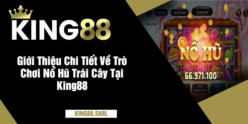Giới Thiệu Chi Tiết Về Trò Chơi Nổ Hũ Trái Cây Tại King88