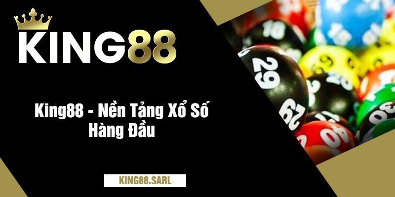 King88 - Nền Tảng Xổ Số Hàng Đầu