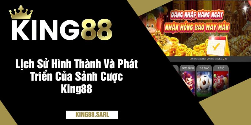 Lịch Sử Hình Thành Và Phát Triển Của Sảnh Cược King88
