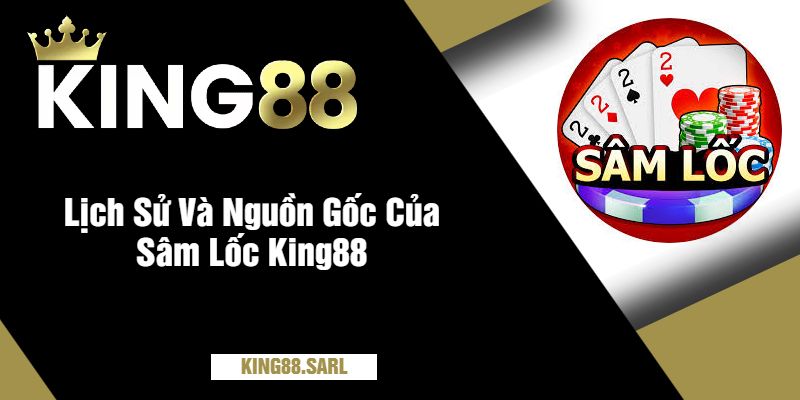 Lịch Sử Và Nguồn Gốc Của Sâm Lốc King88