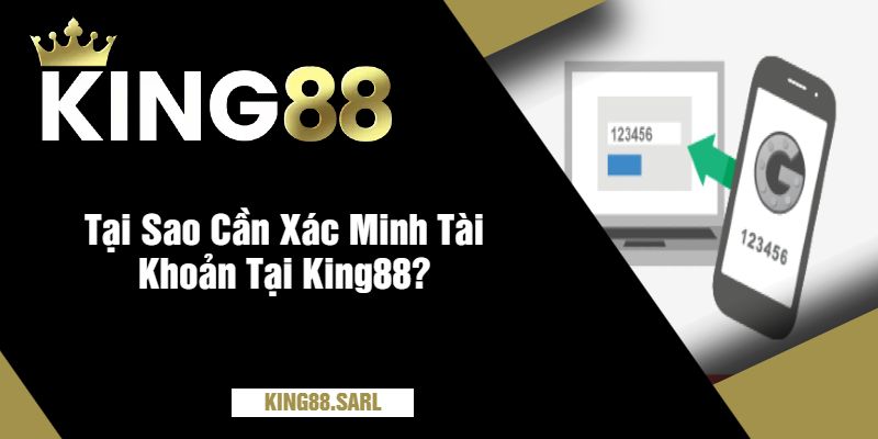 Tại Sao Cần Xác Minh Tài Khoản Tại King88?