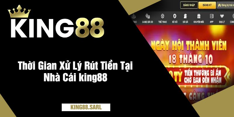Thời Gian Xử Lý Rút Tiền king88 - Bao Lâu Và Cần Lưu Ý 2 Thời Gian Xử Lý Rút Tiền Tại Nhà Cái king88